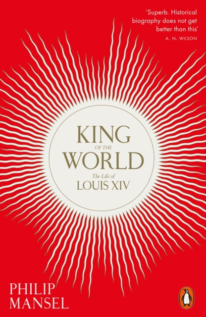 King of the World : The Life of Louis XIV-9780241960585