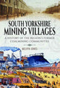 South Yorkshire Mining Villages : A History of the Region's Former Coal Mining Communities-9781473880771