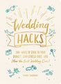 Wedding Hacks : 500+ Ways to Stick to Your Budget, Stay Stress-Free, and Plan the Best Wedding Ever!-9781507214053