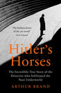 Hitler's Horses : The Incredible True Story of the Detective who Infiltrated the Nazi Underworld-9781529106107