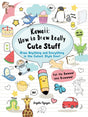Kawaii: How to Draw Really Cute Stuff : Draw Anything and Everything in the Cutest Style Ever!-9781782215752