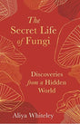 The Secret Life of Fungi : Discoveries From a Hidden World-9781783965304